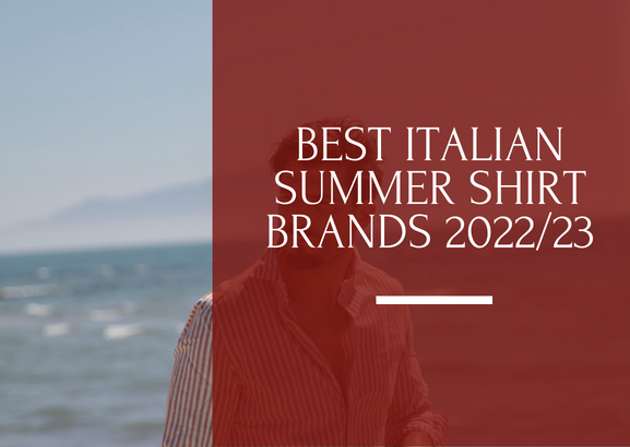 The Top Italian Brands of Summer 2022: Luxury Shirts You'll Love